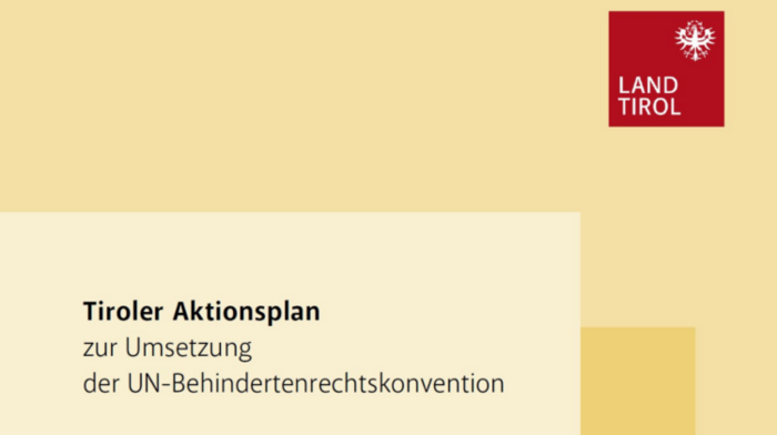 Es ist vor einem gelben Hintergrund zu lesen: Tiroler Aktionsplan zur Umsetzung der UN-Behindertenrechtskonvention. Das Logo des Land Tirol ist auf der oberen rechten Ecke zu sehen. 